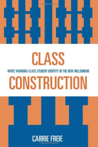 Carrie Freie — Class Construction: White Working-Class Student Identity in the New Millennium