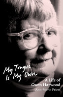 Ann-Marie Priest — My Tongue is My Own: A Life of Gwen Harwood