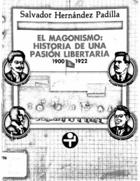 Salvador Hernández Padilla — El magonismo: historia de una pasión libertaria 1900-1922
