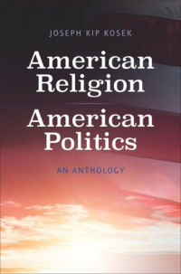 Joseph Kip Kosek (editor); Jon Butler (editor) — American Religion, American Politics: An Anthology