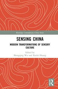 Shengqing Wu, Xuelei Huang — Sensing China: Modern Transformations of Sensory Culture