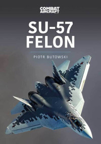 Piotr Butowski — Su-57 Felon (Modern Military Aircraft Series)