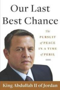 Abdullah II — Our Last Best Chance: The Pursuit of Peace in a Time of Peril