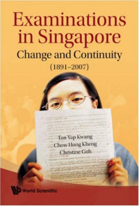 Tan Yap Kwang, Chow Hong Kheng, Christine Goh — Examinations In Singapore: Change and Continuity (1891-2007)