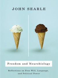 Searle, John R — Freedom and neurobiology: reflections on free will, language, and political power