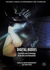 Susan Broadhurst (editor), Sara Price (editor) — Digital Bodies: Creativity and Technology in the Arts and Humanities