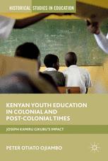Peter Otiato Ojiambo (auth.) — Kenyan Youth Education in Colonial and Post-Colonial Times: Joseph Kamiru Gikubu's Impact
