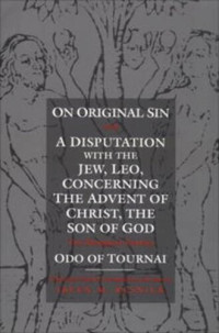 Odo of Tournai (editor); Irven M. Resnick (editor); Irven M. Resnick (editor) — On Original Sin and A Disputation with the Jew, Leo, Concerning the Advent of Christ, the Son of God: Two Theological Treatises