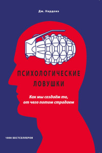 Джорджио Нардонэ — Психологические ловушки. Как мы создаём то, от чего потом страдаем