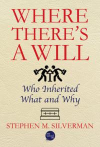 Stephen M. Silverman — Where There's a Will : Who Inherited What and Why