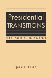 John P. Burke — Presidential Transitions: From Politics to Practice