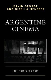 David George; Gizella Meneses — Argentine Cinema : From Noir to Neo-Noir