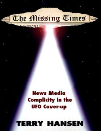 Terry Hansen — The Missing Times: News Media Complicity in the UFO Cover-Up