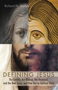 Richard N. Soulen — Defining Jesus : The Earthly, the Biblical, the Historical, and the Real Jesus, and How Not to Confuse Them