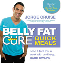 Cruise, Jorge — The belly fat cure quick meals: lose 4 to 9 lbs. a week with on-the-go carb swaps