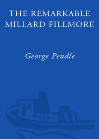 George Pendle — The Remarkable Millard Fillmore: The Unbelievable Life of a Forgotten President