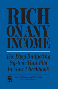 James P. Christensen; Clint Combs; George D. Durrant — Rich on Any Income: The Easy Budgeting System That Fits in Your Checkbook