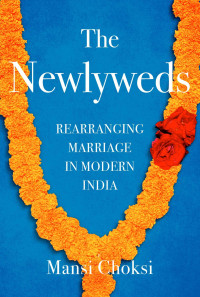Mansi Choksi — The Newlyweds - Rearranging Marriage in Modern India