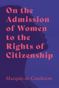 Marquis de Condorcet — On the Admission of Women to the Rights of Citizenship