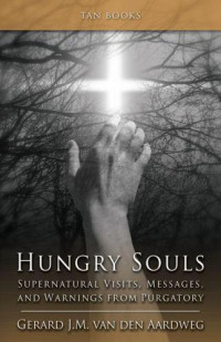 Van Den Aardweg, Gerard J. M — Hungry souls: supernatural visits, messages, and warnings from purgatory