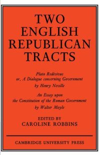 Henry Neville, Walter Moyle; Caroline Robbins (ed.) — Two English Republican Tracts