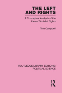 Tom Campbell. — The Left and Rights Routledge Library Editions : a Conceptual Analysis of the Idea of Socialist Rights.