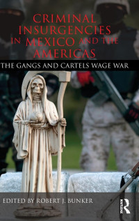 Robert J. Bunker — Criminal Insurgencies in Mexico and the Americas: The Gangs and Cartels Wage War