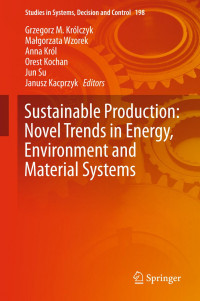 Grzegorz M. Królczyk, Małgorzata Wzorek, Anna Król, Orest Kochan, Jun Su, Janusz Kacprzyk — Sustainable Production: Novel Trends in Energy, Environment and Material Systems