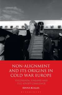 Rinna Kullaa — Non-alignment and Its Origins in Cold War Europe: Yugoslavia, Finland and the Soviet Challenge