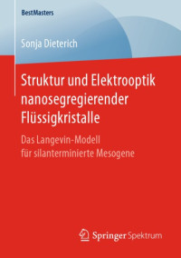 Sonja Dieterich (auth.) — Struktur und Elektrooptik nanosegregierender Flüssigkristalle: Das Langevin-Modell für silanterminierte Mesogene