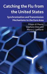 Filippo di Mauro, Stephane Dees, Marco J. Lombardi (auth.) — Catching the Flu from the United States: Synchronisation and Transmission Mechanisms to the Euro Area