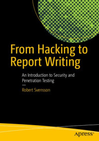 Robert Svensson — From Hacking to Report Writing: An Introduction to Security and Penetration Testing