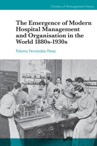 Paloma Fernández Pérez — The Emergence of Modern Hospital Management and Organisation in the World 1880s-1930s