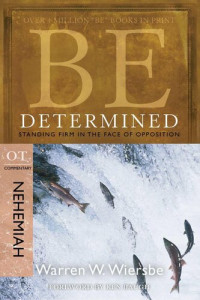 Dr Warren W Wiersbe — Be Determined ( Nehemiah ): Standing Firm in the Face of Opposition (Be Series Commentary)