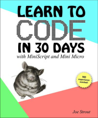 Joe Strout — Learn to Code in 30 Days: with MiniScript and Mini Micro (MiniScript Programming)