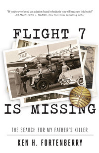 Ken H Fortenberry — Flight 7 Is Missing: The Search For My Father's Killer