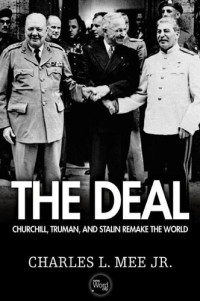 Charles L. Mee Jr. — The Deal: Churchill, Truman, and Stalin Remake the World