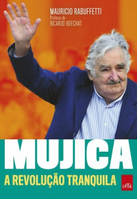 Mauricio Rabuffetti — Mujica - A revolução tranquila