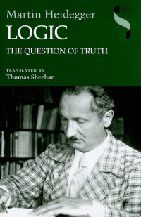 Martin Heidegger — Logic: The Question of Truth (Studies in Continental Thought)