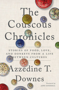 Azzedine T. Downes — The Couscous Chronicles: Stories of Food, Love, and Donkeys from a Life between Cultures