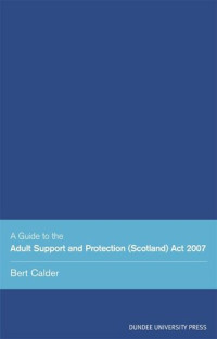 Bert Calder — A Guide to the Adult Support and Protection (Scotland) Act 2007