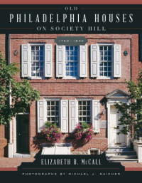 Maicher, Michael;McCall, Elizabeth B — Old Philadelphia houses on Society Hill, 1750-1840