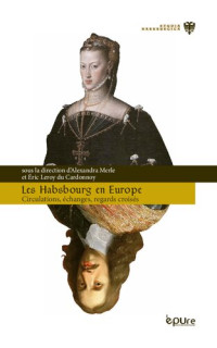Alexandra Merle & Éric Leroy du Cardonnoy — Les Habsbourg en Europe. Circulations, échanges et regards croisés
