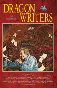 Brandon Sanderson; Jody Lynn Nye; David Farland; Robert J McCarter; Aaron Michael Ritchey; Mike Jack Stoumbos; Peter Sartucci; M J Carlson; Brandon M. Lindsay; Jace Killan — Dragon Writers: An Anthology