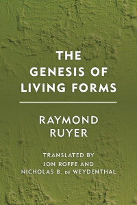 Raymond Ruyer, Jon Roffe, Nicholas B. de Weydenthal — The Genesis of Living Forms