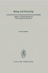 Armand A. Maurer — Being and Knowing: Studies in Thomas Aquinas and Later Medieval Philosophers