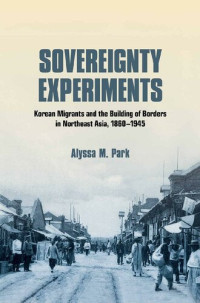 Alyssa M. Park — Sovereignty Experiments (Studies of the Weatherhead East Asian Institute, Columbia University)