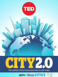 Wu Jingyang ,Emily Badger, Roman Gaus, Roman Gaus, Rachel Lehmann-Haupt, Nate Berg, Jeff Speck,  John Metcalfe, Rebecca Sanborn,  Kent Larson,  Benjamin de la Peña — City 2.0: The Habitat of the Future and How to Get There