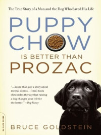 Bruce Goldstein — Puppy Chow is Better Than Prozac: The True Story of a Man and the Dog Who Saved His Life