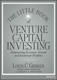 Gerken, Louis C.;Whittaker, Wesley A — The little book of venture capital investing empowering economic growth and investment portfolios